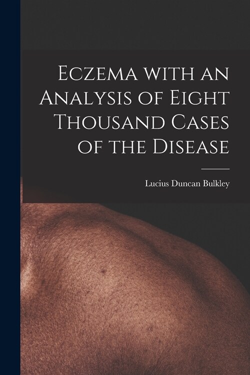 Eczema With an Analysis of Eight Thousand Cases of the Disease (Paperback)