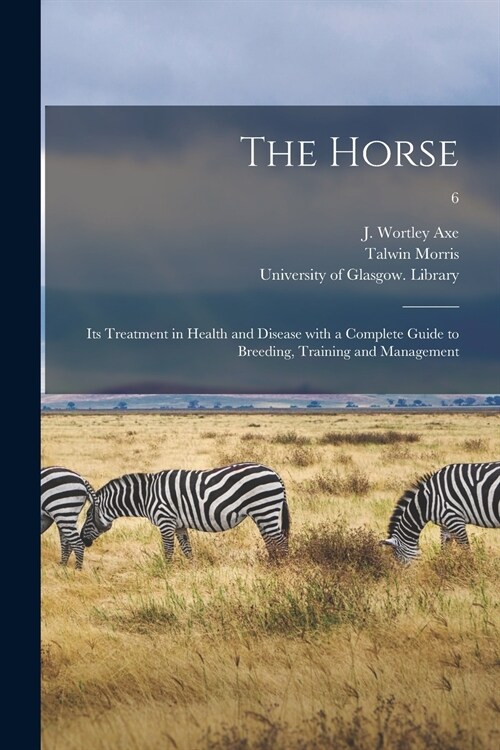 The Horse: Its Treatment in Health and Disease With a Complete Guide to Breeding, Training and Management; 6 (Paperback)