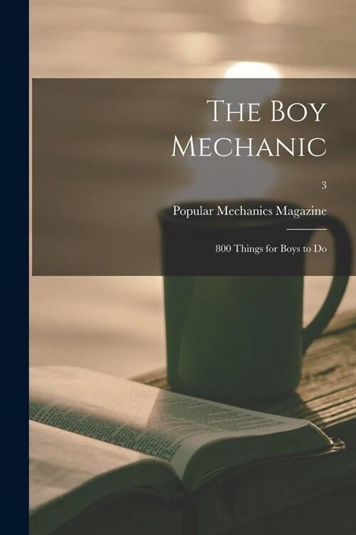 The Boy Mechanic: 800 Things for Boys to Do; 3 (Paperback)