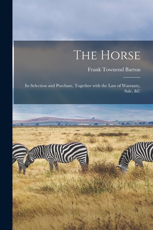 The Horse: Its Selection and Purchase, Together With the Law of Warranty, Sale, &c (Paperback)