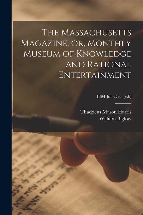 The Massachusetts Magazine, or, Monthly Museum of Knowledge and Rational Entertainment; 1894 Jul.-Dec. (v.6) (Paperback)
