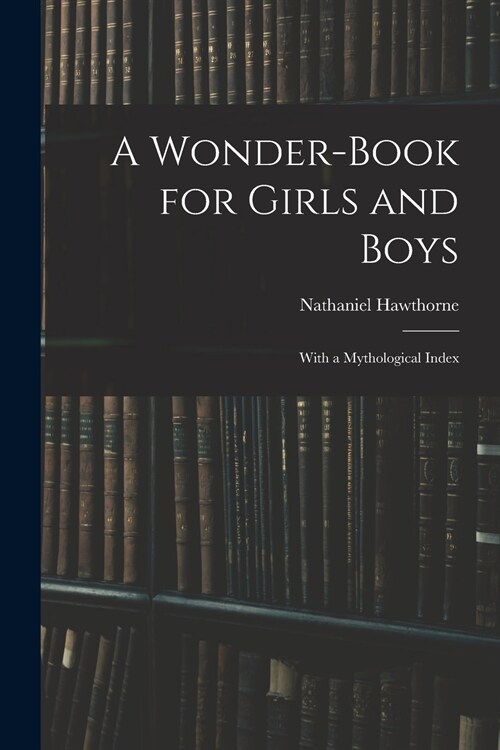 A Wonder-Book for Girls and Boys: With a Mythological Index (Paperback)