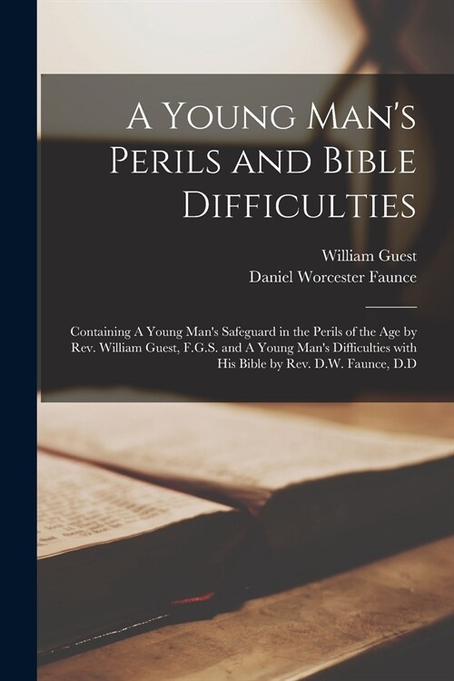 A Young Mans Perils and Bible Difficulties [microform]: Containing A Young Mans Safeguard in the Perils of the Age by Rev. William Guest, F.G.S. and (Paperback)
