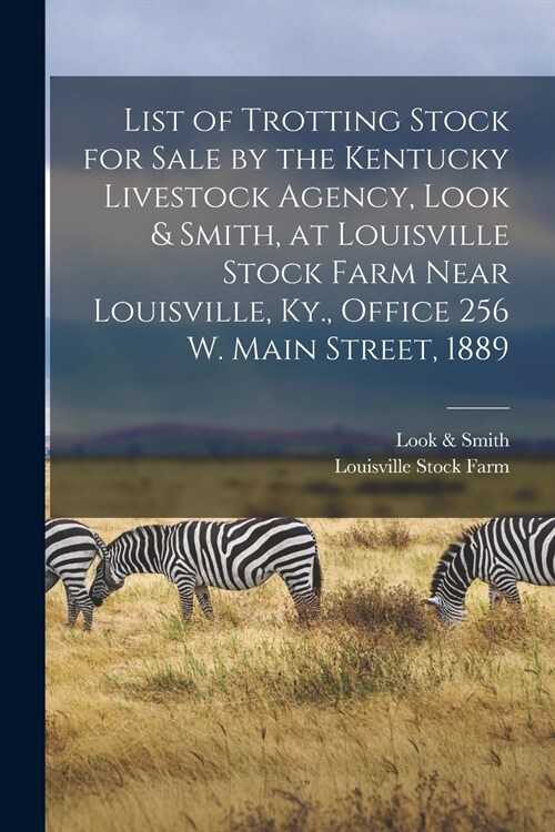 List of Trotting Stock for Sale by the Kentucky Livestock Agency, Look & Smith, at Louisville Stock Farm Near Louisville, Ky., Office 256 W. Main Stre (Paperback)