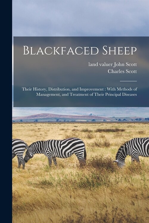 Blackfaced Sheep: Their History, Distribution, and Improvement: With Methods of Management, and Treatment of Their Principal Diseases (Paperback)