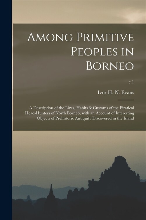 Among Primitive Peoples in Borneo; a Description of the Lives, Habits & Customs of the Piratical Head-hunters of North Borneo, With an Account of Inte (Paperback)