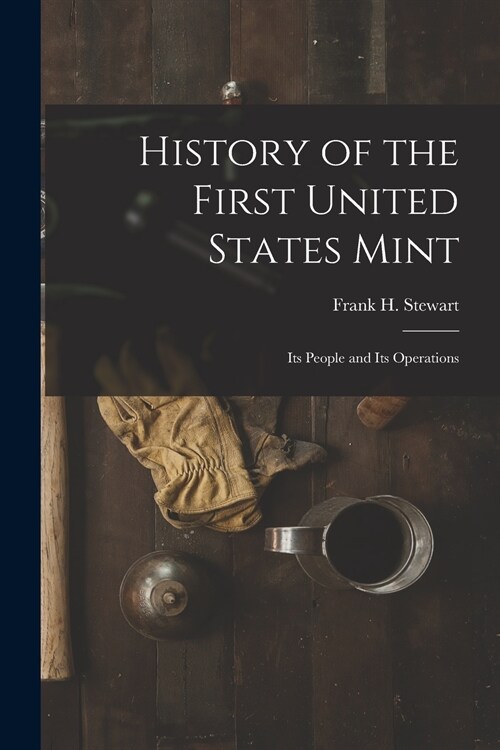 History of the First United States Mint: Its People and Its Operations (Paperback)