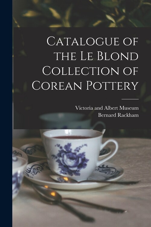 Catalogue of the Le Blond Collection of Corean Pottery (Paperback)