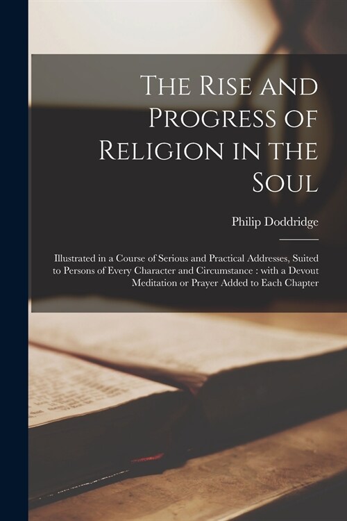 The Rise and Progress of Religion in the Soul [microform]: Illustrated in a Course of Serious and Practical Addresses, Suited to Persons of Every Char (Paperback)