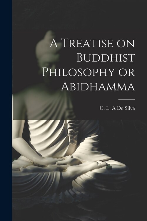 A Treatise on Buddhist Philosophy or Abidhamma [microform] (Paperback)