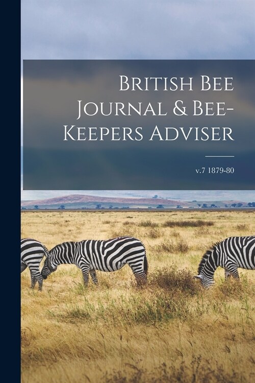 British Bee Journal & Bee-keepers Adviser; v.7 1879-80 (Paperback)