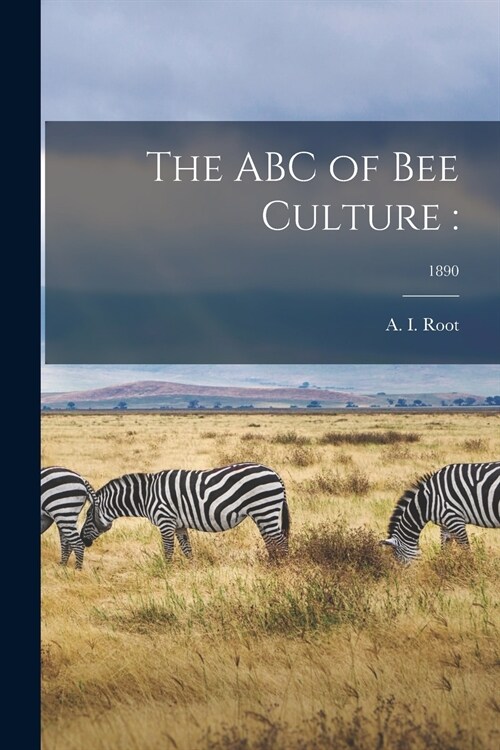 The ABC of Bee Culture: ; 1890 (Paperback)