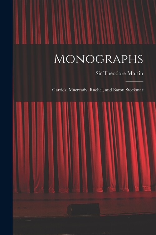 Monographs: Garrick, Macready, Rachel, and Baron Stockmar (Paperback)