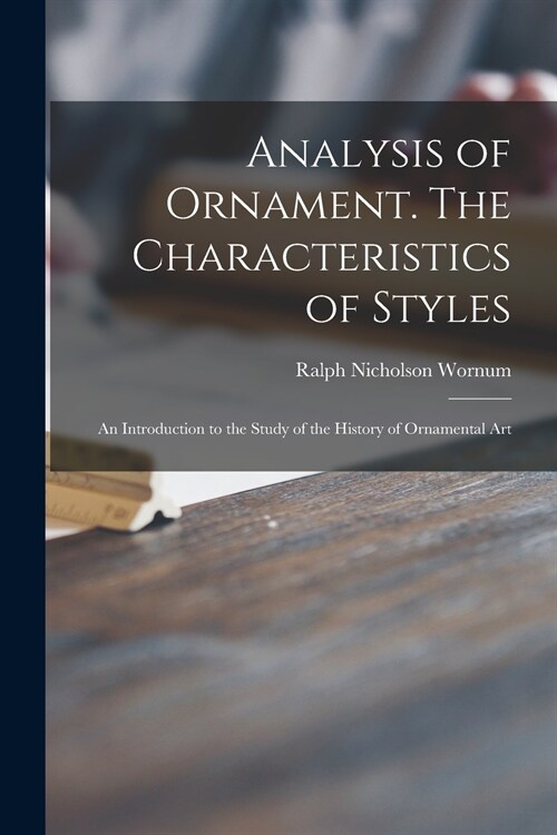 Analysis of Ornament. The Characteristics of Styles: an Introduction to the Study of the History of Ornamental Art (Paperback)