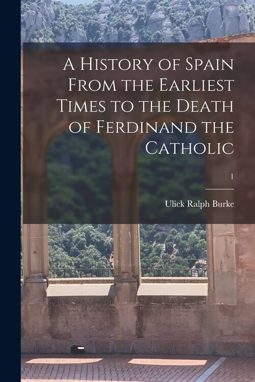 A History of Spain From the Earliest Times to the Death of Ferdinand the Catholic; 1 (Paperback)