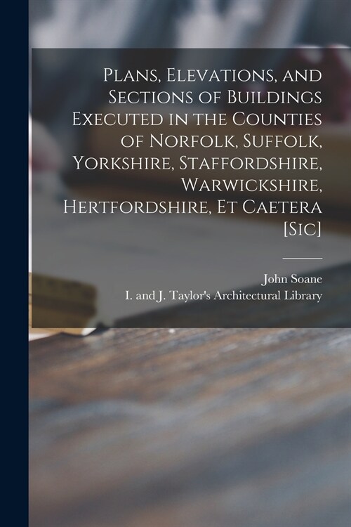 Plans, Elevations, and Sections of Buildings Executed in the Counties of Norfolk, Suffolk, Yorkshire, Staffordshire, Warwickshire, Hertfordshire, Et C (Paperback)