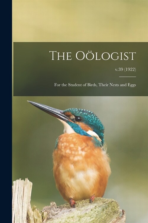 The O?ogist: for the Student of Birds, Their Nests and Eggs; v.39 (1922) (Paperback)
