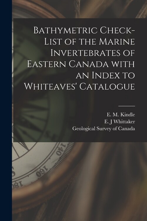 Bathymetric Check-list of the Marine Invertebrates of Eastern Canada With an Index to Whiteaves Catalogue [microform] (Paperback)