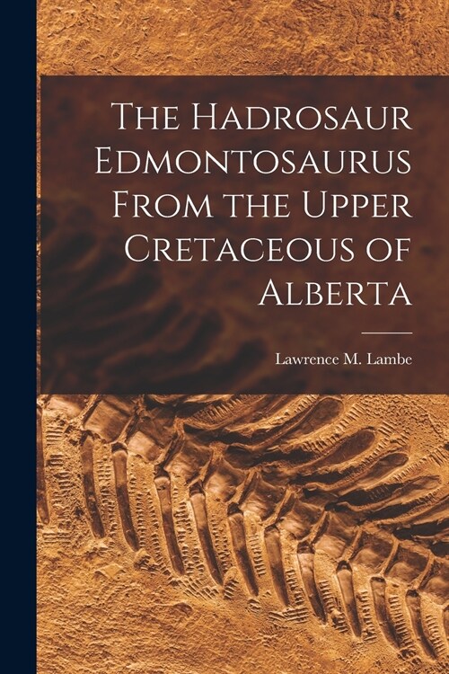 The Hadrosaur Edmontosaurus From the Upper Cretaceous of Alberta (Paperback)