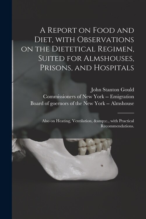 A Report on Food and Diet, With Observations on the Dietetical Regimen, Suited for Almshouses, Prisons, and Hospitals; Also on Heating, Ventilation, & (Paperback)