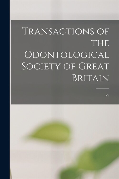 Transactions of the Odontological Society of Great Britain; 29 (Paperback)