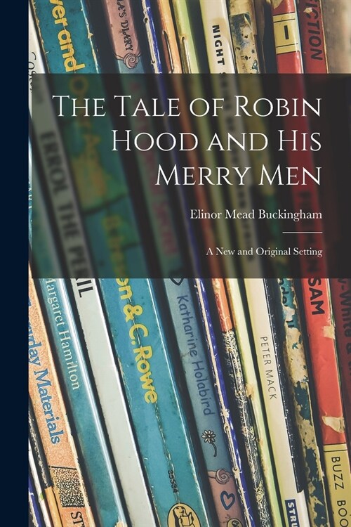 The Tale of Robin Hood and His Merry Men; a New and Original Setting (Paperback)