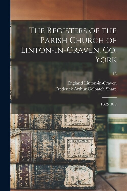 The Registers of the Parish Church of Linton-in-Craven, Co. York: 1562-1812; 18 (Paperback)