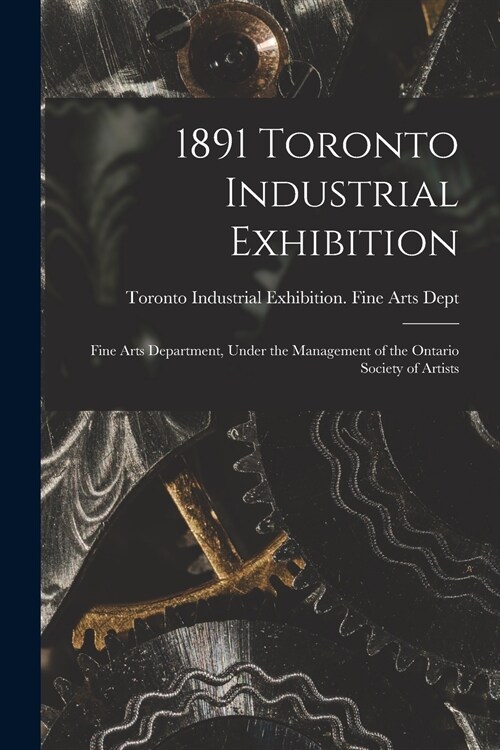 1891 Toronto Industrial Exhibition [microform]: Fine Arts Department, Under the Management of the Ontario Society of Artists (Paperback)