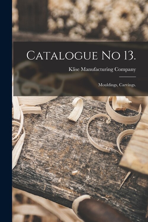 Catalogue No 13.: Mouldings, Carvings. (Paperback)