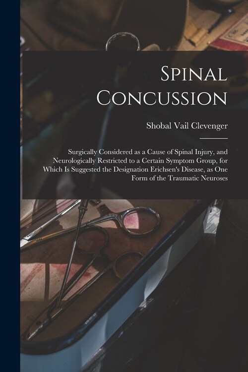 Spinal Concussion: Surgically Considered as a Cause of Spinal Injury, and Neurologically Restricted to a Certain Symptom Group, for Which (Paperback)