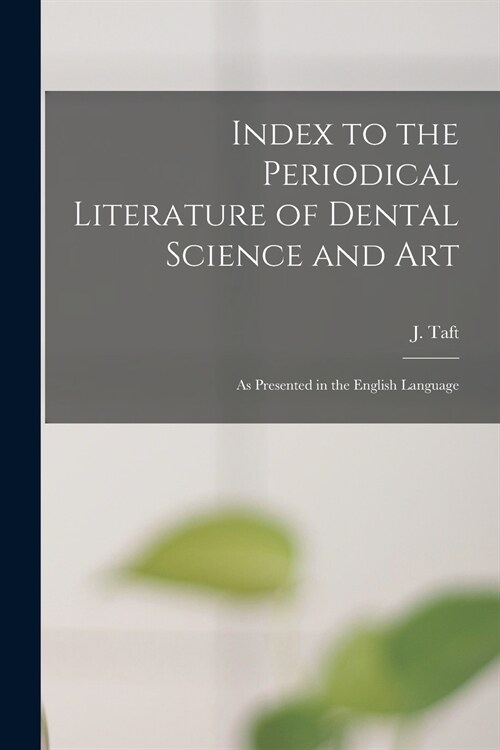 Index to the Periodical Literature of Dental Science and Art: as Presented in the English Language (Paperback)