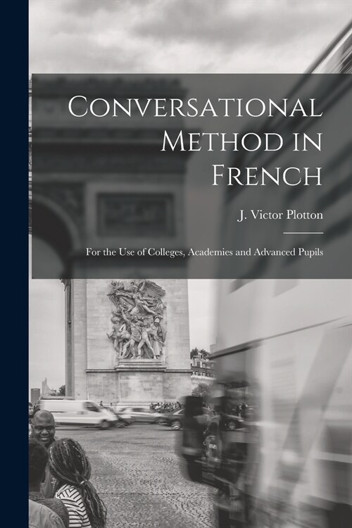 Conversational Method in French [microform]: for the Use of Colleges, Academies and Advanced Pupils (Paperback)