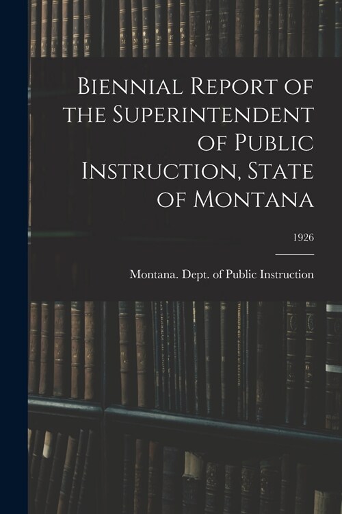 Biennial Report of the Superintendent of Public Instruction, State of Montana; 1926 (Paperback)