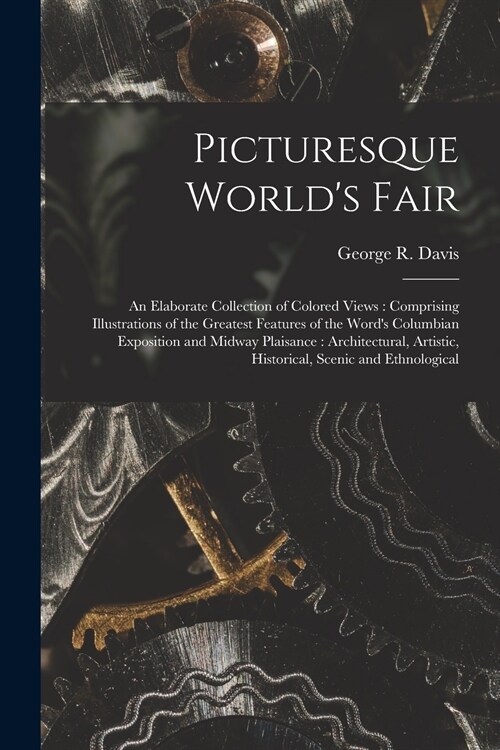 Picturesque Worlds Fair: an Elaborate Collection of Colored Views: Comprising Illustrations of the Greatest Features of the Words Columbian Ex (Paperback)