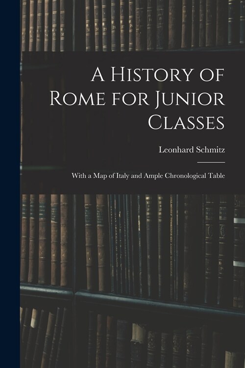 A History of Rome for Junior Classes: With a Map of Italy and Ample Chronological Table (Paperback)