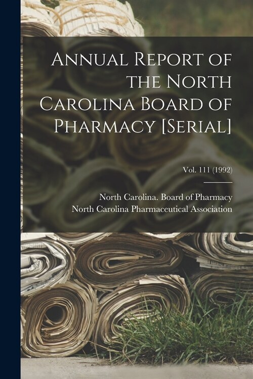 Annual Report of the North Carolina Board of Pharmacy [serial]; Vol. 111 (1992) (Paperback)