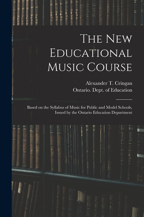 The New Educational Music Course [microform]: Based on the Syllabus of Music for Public and Model Schools, Issued by the Ontario Education Department (Paperback)