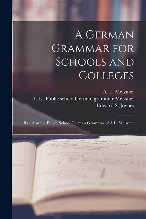 A German Grammar for Schools and Colleges: Based on the Public School German Grammar of A.L. Meissner (Paperback)