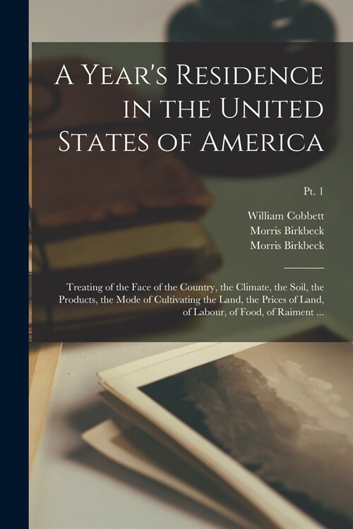 A Years Residence in the United States of America: Treating of the Face of the Country, the Climate, the Soil, the Products, the Mode of Cultivating (Paperback)