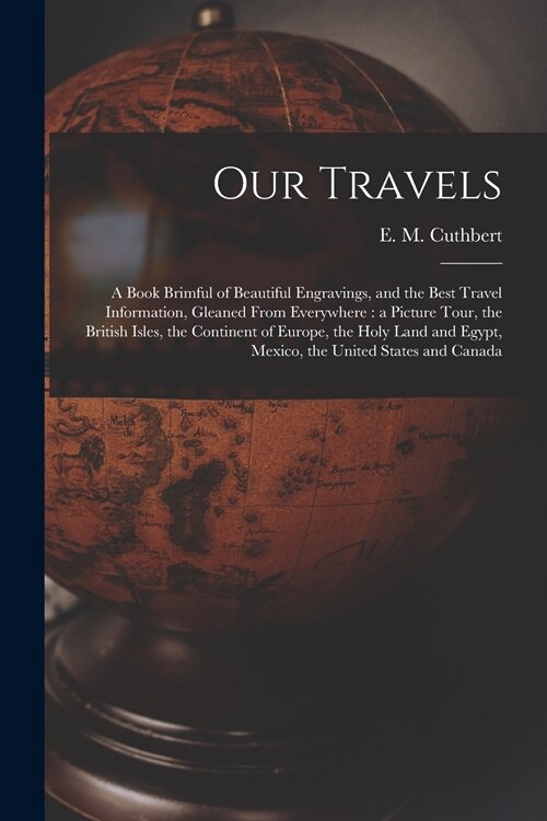 Our Travels [microform]: a Book Brimful of Beautiful Engravings, and the Best Travel Information, Gleaned From Everywhere: a Picture Tour, the (Paperback)