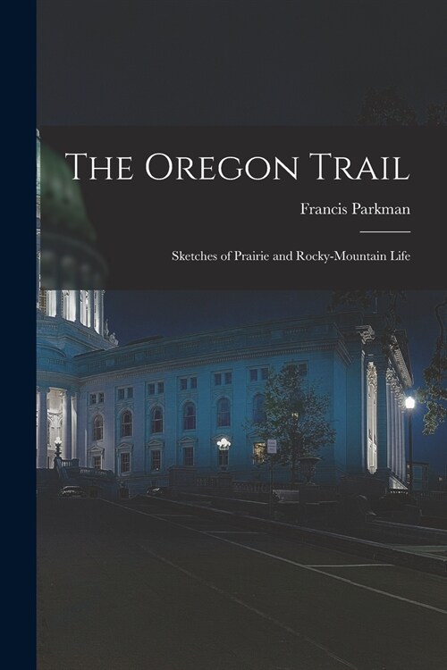 The Oregon Trail: Sketches of Prairie and Rocky-mountain Life (Paperback)