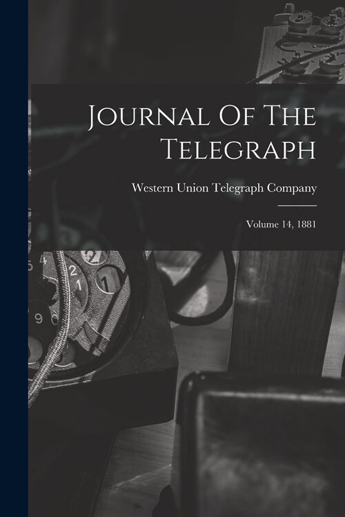 Journal Of The Telegraph: Volume 14, 1881 (Paperback)