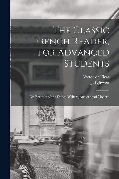 The Classic French Reader, for Advanced Students: or, Beauties of the French Writers, Ancient and Modern (Paperback)