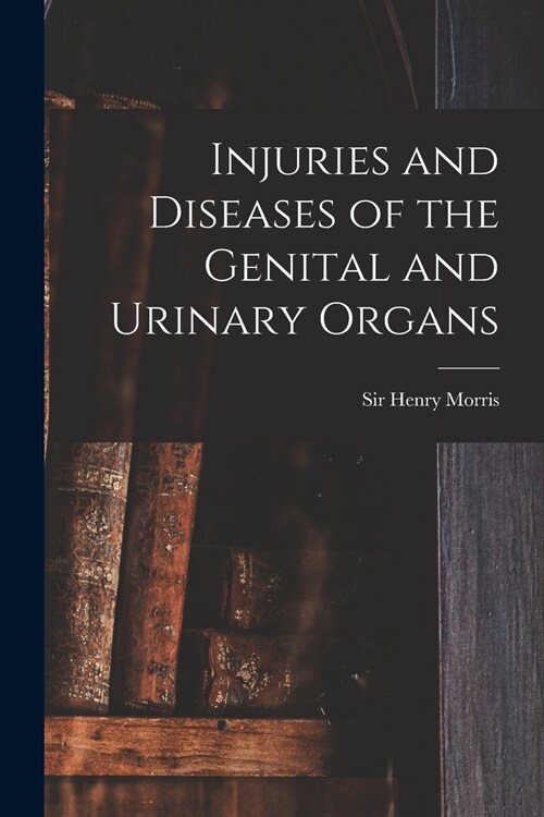 Injuries and Diseases of the Genital and Urinary Organs [electronic Resource] (Paperback)