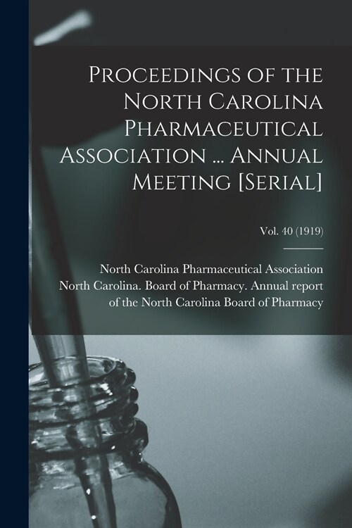 Proceedings of the North Carolina Pharmaceutical Association ... Annual Meeting [serial]; Vol. 40 (1919) (Paperback)
