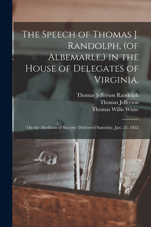 The Speech of Thomas J. Randolph, (of Albemarle, ) in the House of Delegates of Virginia,: on the Abolition of Slavery: Delivered Saturday, Jan. 21, 1 (Paperback)