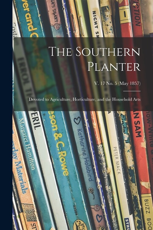 The Southern Planter: Devoted to Agriculture, Horticulture, and the Household Arts; v. 17 no. 5 (May 1857) (Paperback)
