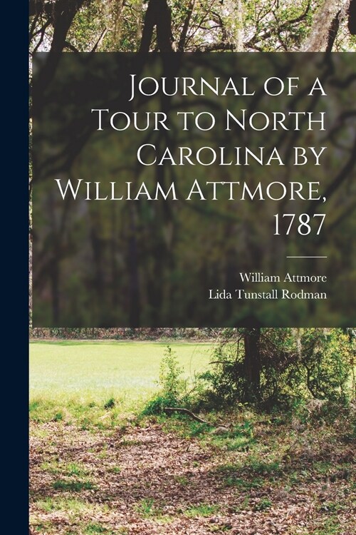 Journal of a Tour to North Carolina by William Attmore, 1787 (Paperback)