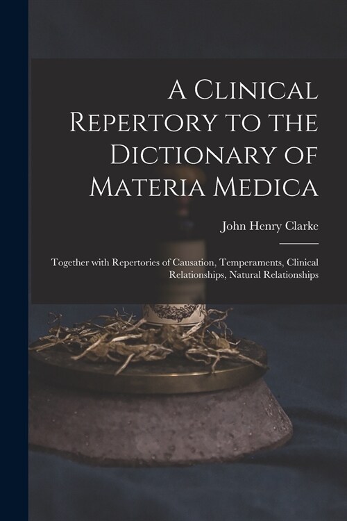 A Clinical Repertory to the Dictionary of Materia Medica: Together With Repertories of Causation, Temperaments, Clinical Relationships, Natural Relati (Paperback)