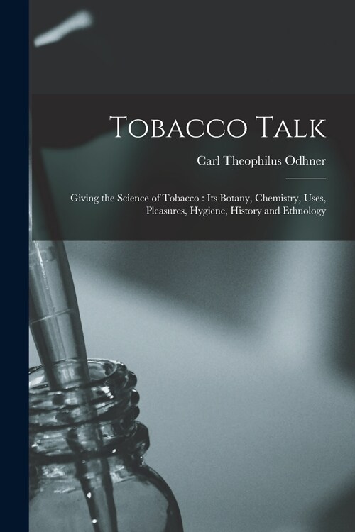 Tobacco Talk [microform]: Giving the Science of Tobacco: Its Botany, Chemistry, Uses, Pleasures, Hygiene, History and Ethnology (Paperback)